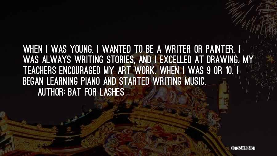 Bat For Lashes Quotes: When I Was Young, I Wanted To Be A Writer Or Painter. I Was Always Writing Stories, And I Excelled