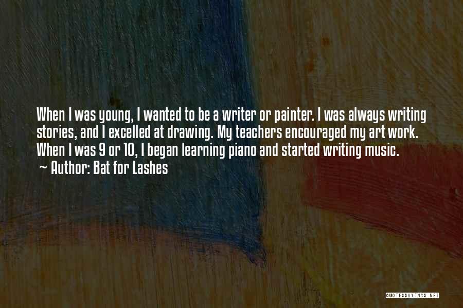 Bat For Lashes Quotes: When I Was Young, I Wanted To Be A Writer Or Painter. I Was Always Writing Stories, And I Excelled