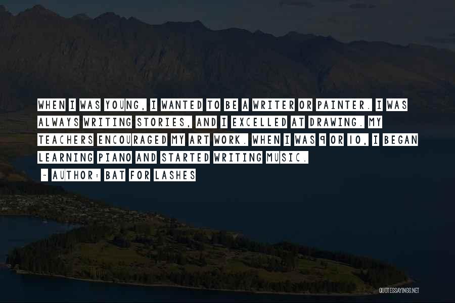 Bat For Lashes Quotes: When I Was Young, I Wanted To Be A Writer Or Painter. I Was Always Writing Stories, And I Excelled