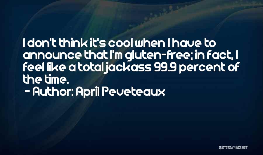 April Peveteaux Quotes: I Don't Think It's Cool When I Have To Announce That I'm Gluten-free; In Fact, I Feel Like A Total