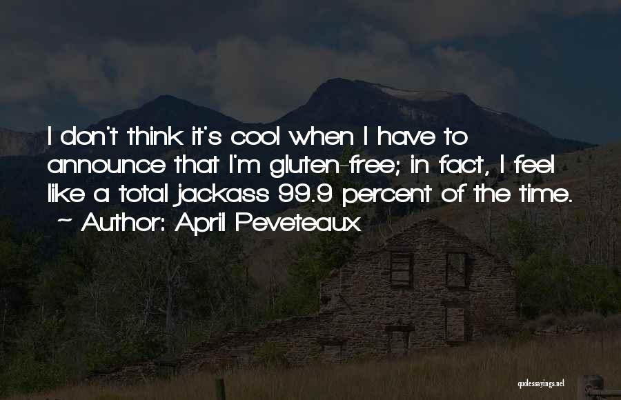 April Peveteaux Quotes: I Don't Think It's Cool When I Have To Announce That I'm Gluten-free; In Fact, I Feel Like A Total