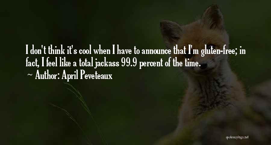 April Peveteaux Quotes: I Don't Think It's Cool When I Have To Announce That I'm Gluten-free; In Fact, I Feel Like A Total