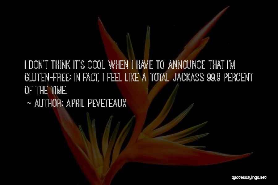 April Peveteaux Quotes: I Don't Think It's Cool When I Have To Announce That I'm Gluten-free; In Fact, I Feel Like A Total