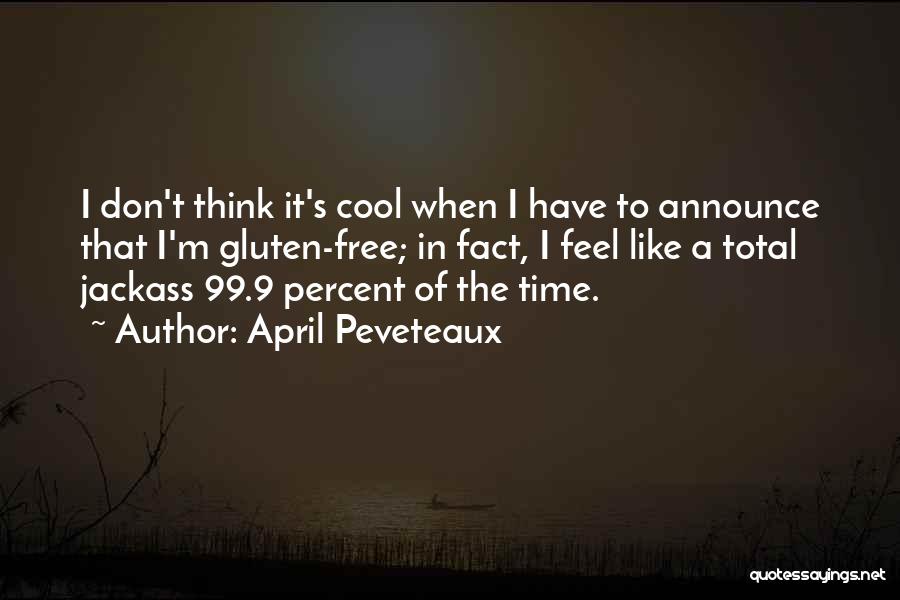 April Peveteaux Quotes: I Don't Think It's Cool When I Have To Announce That I'm Gluten-free; In Fact, I Feel Like A Total