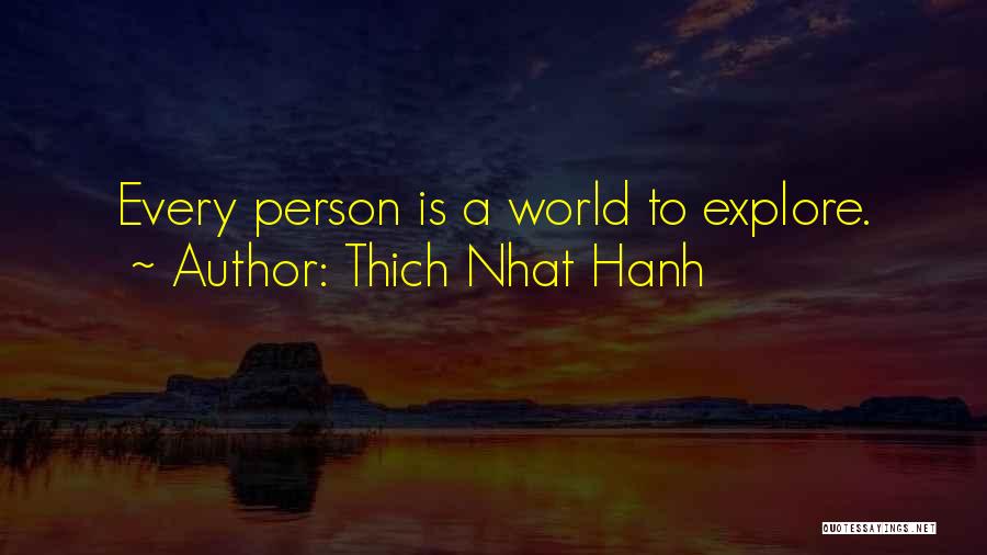 Thich Nhat Hanh Quotes: Every Person Is A World To Explore.