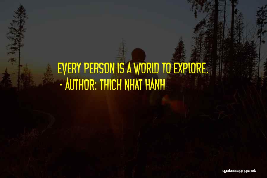 Thich Nhat Hanh Quotes: Every Person Is A World To Explore.