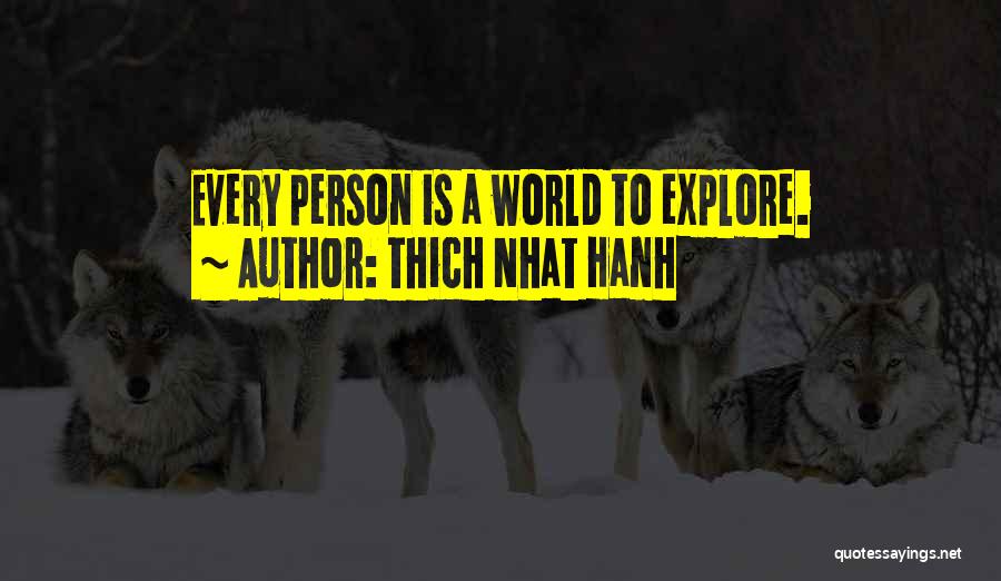 Thich Nhat Hanh Quotes: Every Person Is A World To Explore.