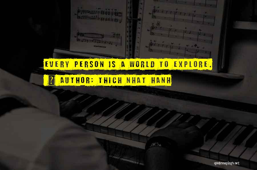 Thich Nhat Hanh Quotes: Every Person Is A World To Explore.