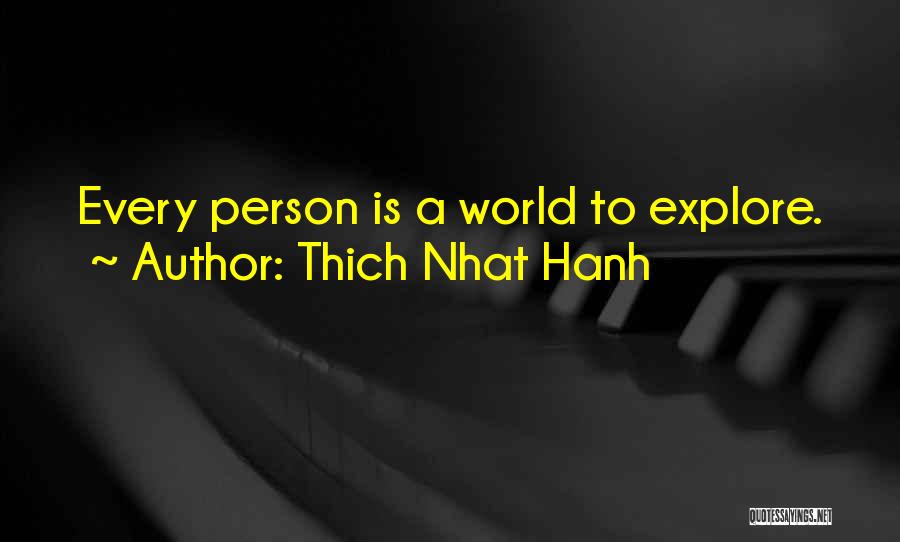 Thich Nhat Hanh Quotes: Every Person Is A World To Explore.