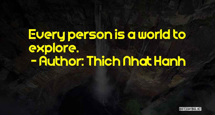 Thich Nhat Hanh Quotes: Every Person Is A World To Explore.