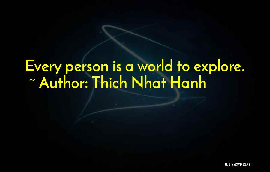 Thich Nhat Hanh Quotes: Every Person Is A World To Explore.