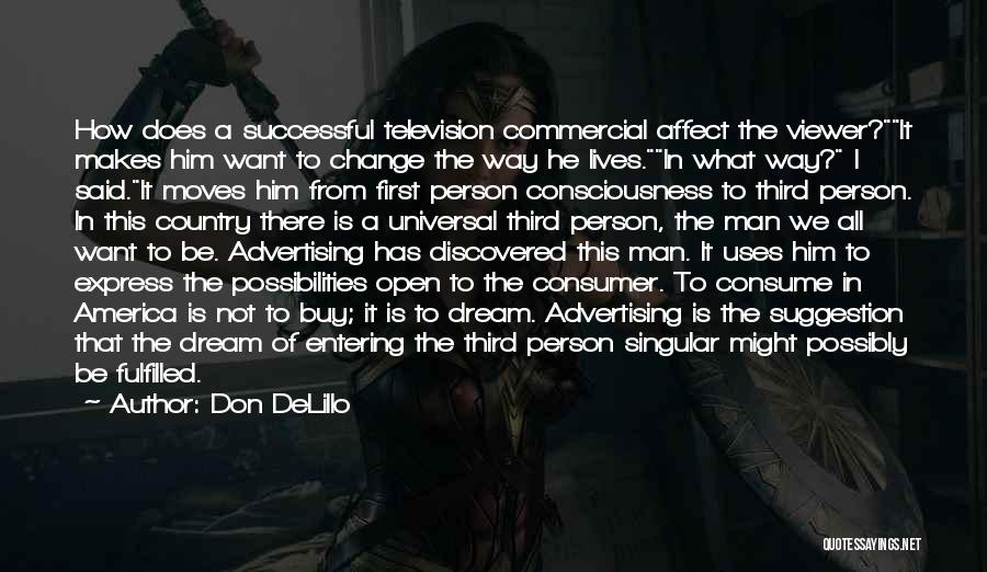 Don DeLillo Quotes: How Does A Successful Television Commercial Affect The Viewer?it Makes Him Want To Change The Way He Lives.in What Way?