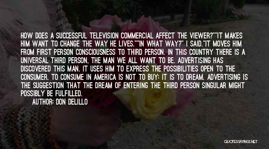 Don DeLillo Quotes: How Does A Successful Television Commercial Affect The Viewer?it Makes Him Want To Change The Way He Lives.in What Way?