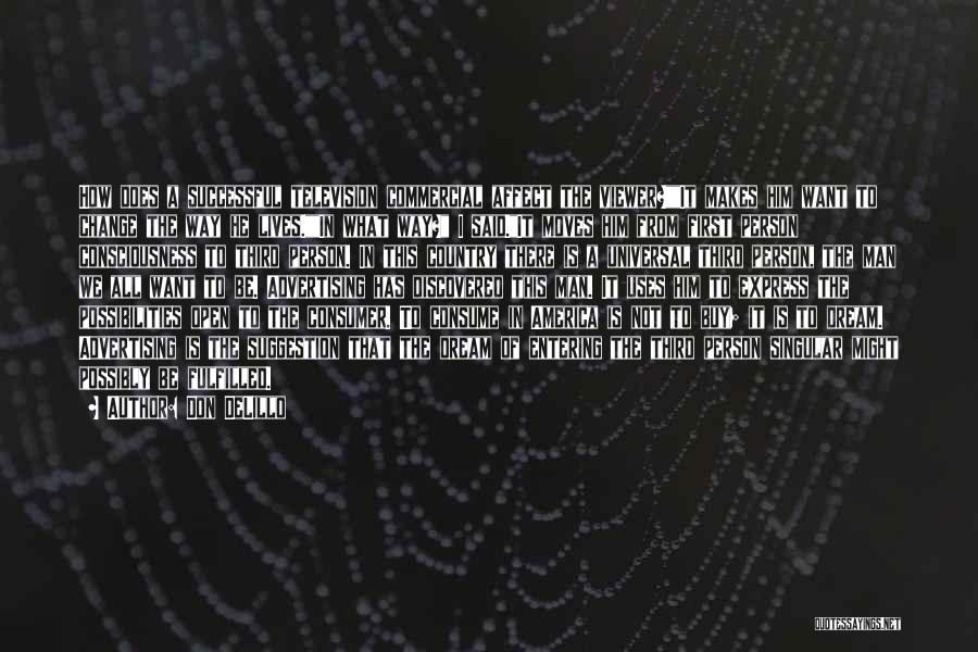 Don DeLillo Quotes: How Does A Successful Television Commercial Affect The Viewer?it Makes Him Want To Change The Way He Lives.in What Way?