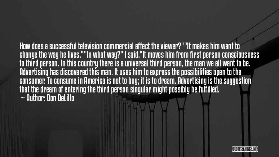 Don DeLillo Quotes: How Does A Successful Television Commercial Affect The Viewer?it Makes Him Want To Change The Way He Lives.in What Way?