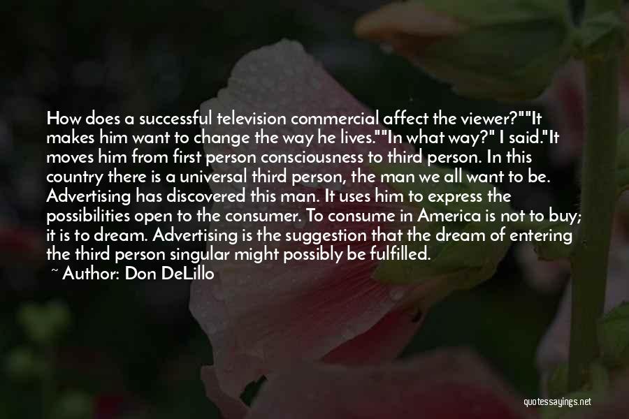 Don DeLillo Quotes: How Does A Successful Television Commercial Affect The Viewer?it Makes Him Want To Change The Way He Lives.in What Way?