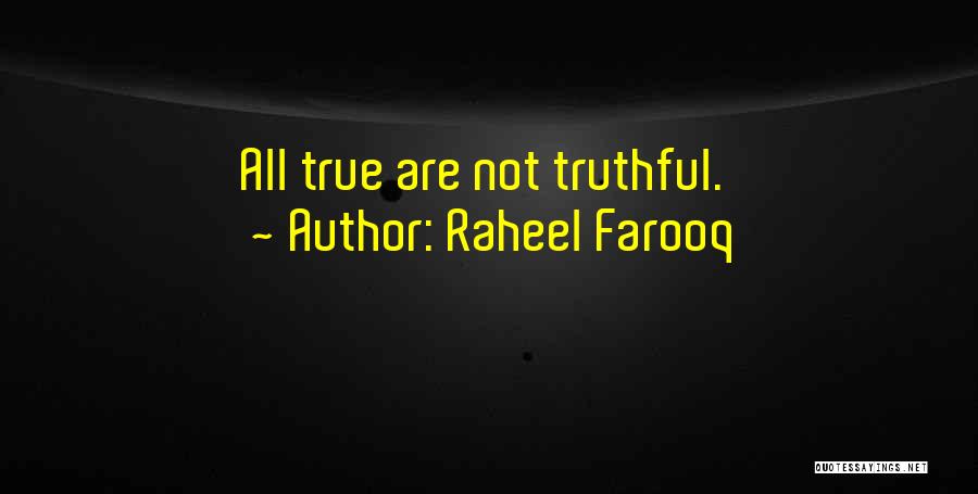Raheel Farooq Quotes: All True Are Not Truthful.