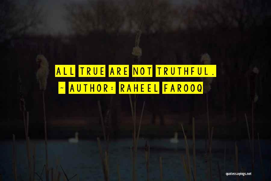 Raheel Farooq Quotes: All True Are Not Truthful.