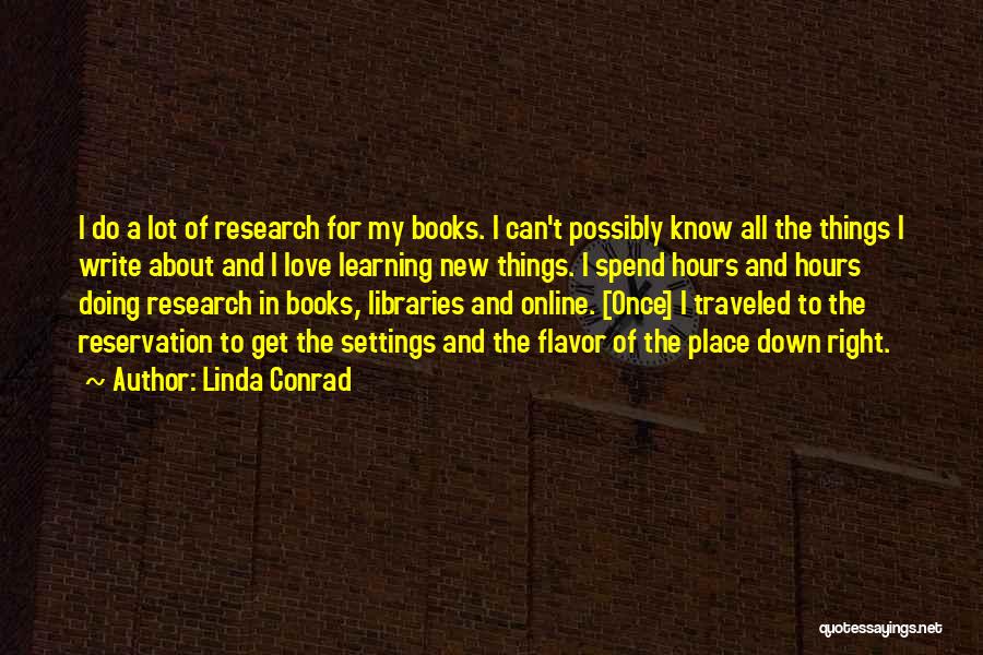 Linda Conrad Quotes: I Do A Lot Of Research For My Books. I Can't Possibly Know All The Things I Write About And