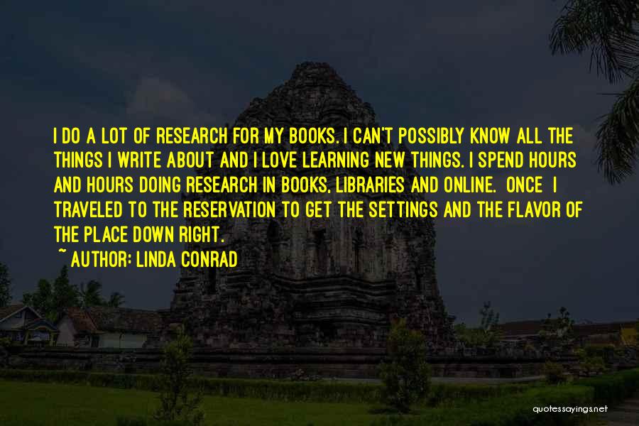 Linda Conrad Quotes: I Do A Lot Of Research For My Books. I Can't Possibly Know All The Things I Write About And