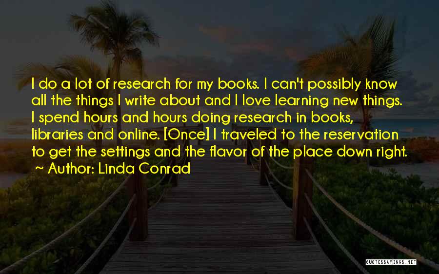 Linda Conrad Quotes: I Do A Lot Of Research For My Books. I Can't Possibly Know All The Things I Write About And