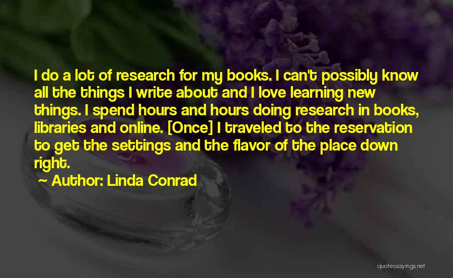 Linda Conrad Quotes: I Do A Lot Of Research For My Books. I Can't Possibly Know All The Things I Write About And