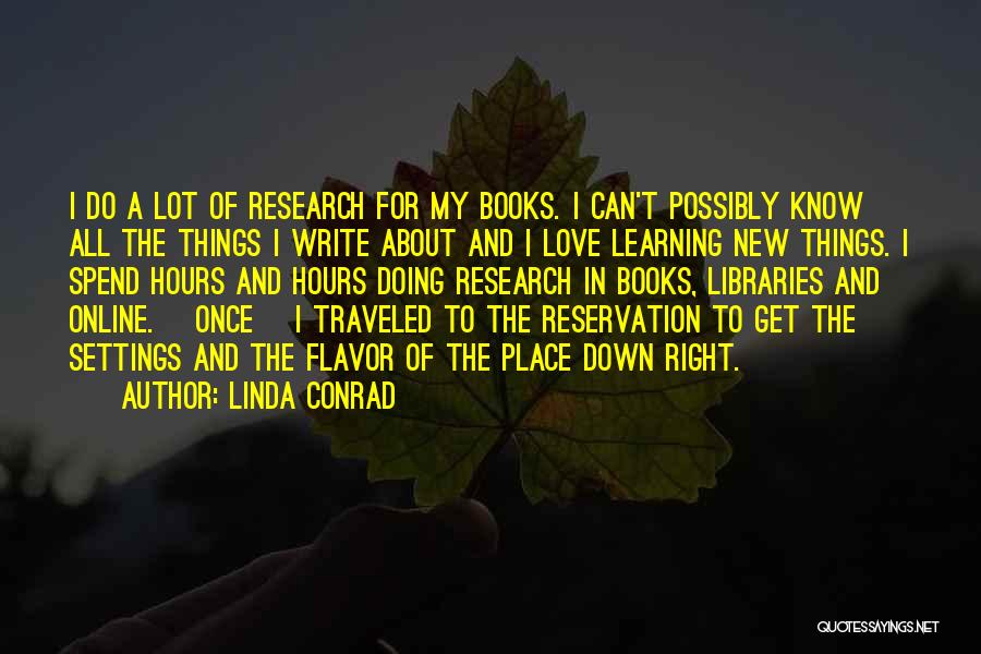 Linda Conrad Quotes: I Do A Lot Of Research For My Books. I Can't Possibly Know All The Things I Write About And