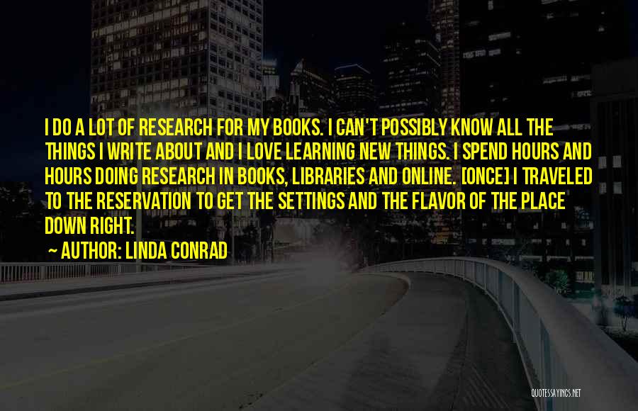 Linda Conrad Quotes: I Do A Lot Of Research For My Books. I Can't Possibly Know All The Things I Write About And