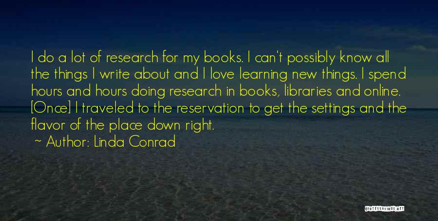 Linda Conrad Quotes: I Do A Lot Of Research For My Books. I Can't Possibly Know All The Things I Write About And