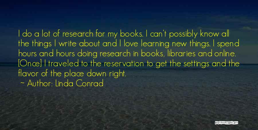 Linda Conrad Quotes: I Do A Lot Of Research For My Books. I Can't Possibly Know All The Things I Write About And