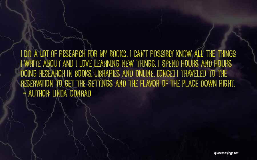 Linda Conrad Quotes: I Do A Lot Of Research For My Books. I Can't Possibly Know All The Things I Write About And