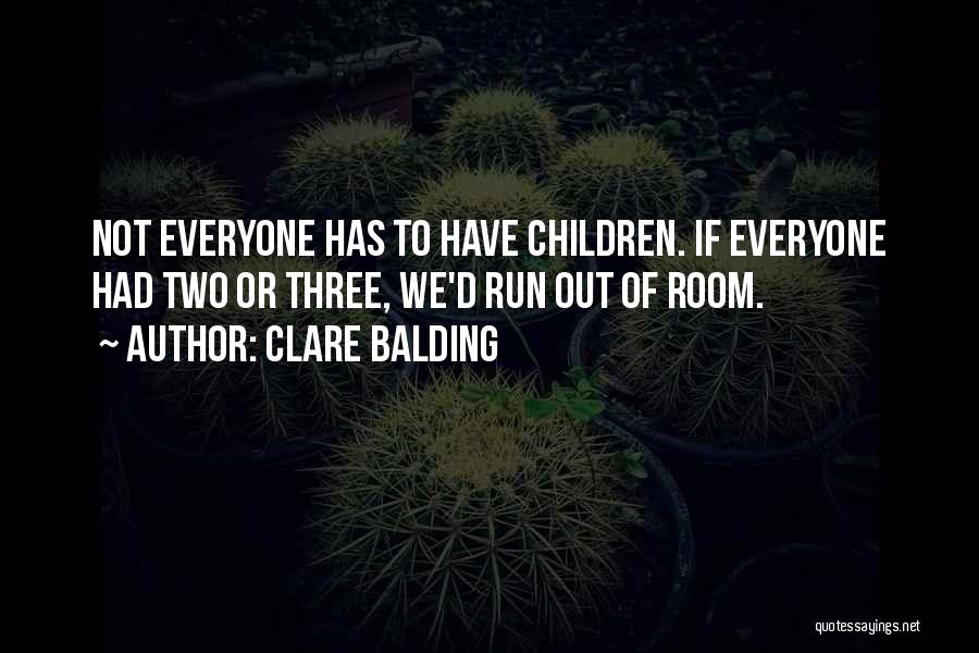 Clare Balding Quotes: Not Everyone Has To Have Children. If Everyone Had Two Or Three, We'd Run Out Of Room.