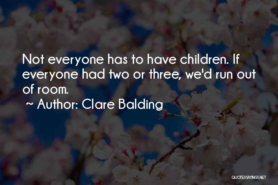 Clare Balding Quotes: Not Everyone Has To Have Children. If Everyone Had Two Or Three, We'd Run Out Of Room.