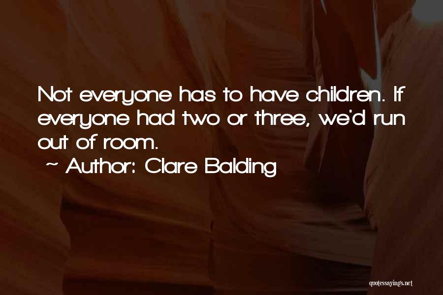 Clare Balding Quotes: Not Everyone Has To Have Children. If Everyone Had Two Or Three, We'd Run Out Of Room.