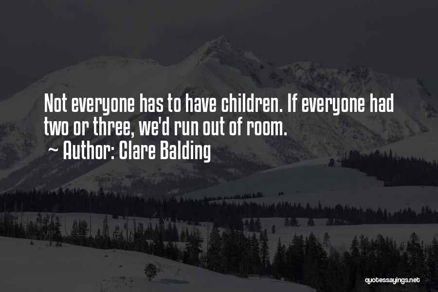 Clare Balding Quotes: Not Everyone Has To Have Children. If Everyone Had Two Or Three, We'd Run Out Of Room.