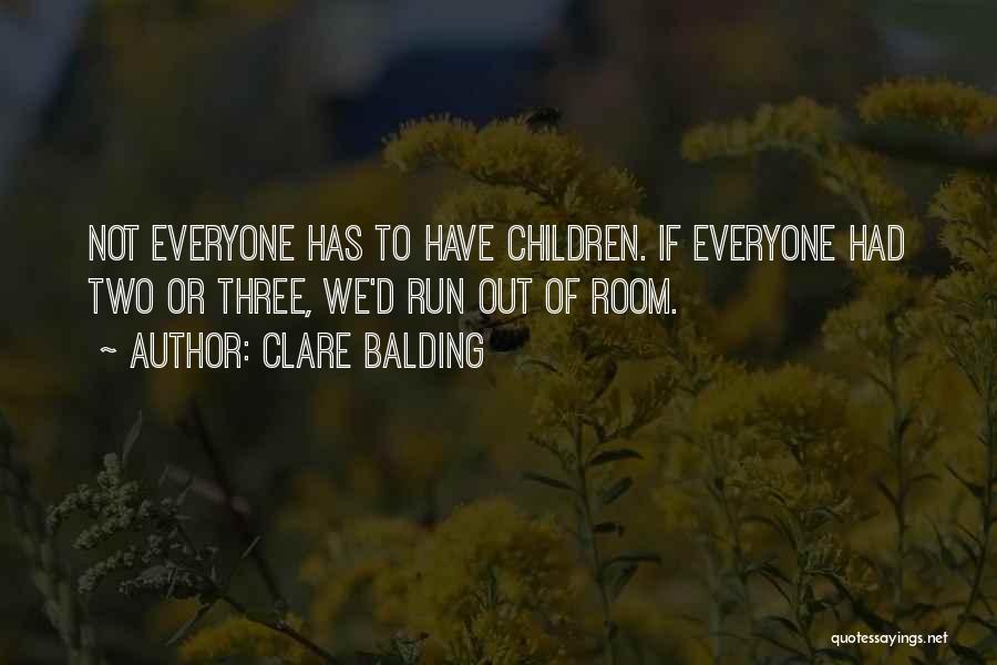 Clare Balding Quotes: Not Everyone Has To Have Children. If Everyone Had Two Or Three, We'd Run Out Of Room.