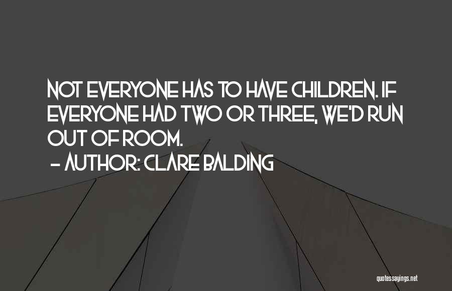 Clare Balding Quotes: Not Everyone Has To Have Children. If Everyone Had Two Or Three, We'd Run Out Of Room.