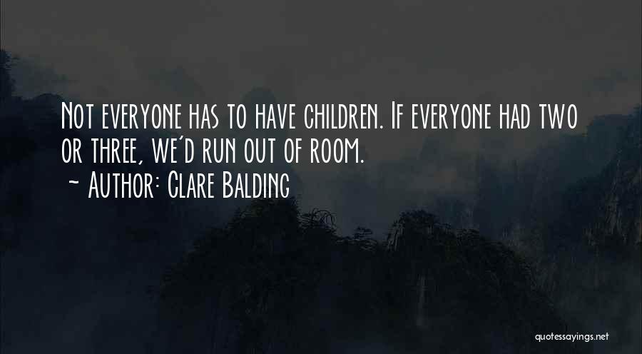 Clare Balding Quotes: Not Everyone Has To Have Children. If Everyone Had Two Or Three, We'd Run Out Of Room.