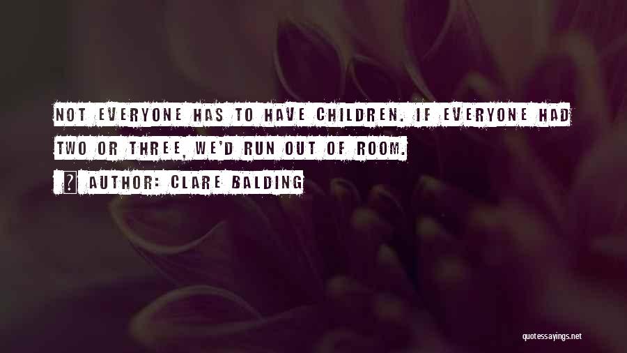 Clare Balding Quotes: Not Everyone Has To Have Children. If Everyone Had Two Or Three, We'd Run Out Of Room.