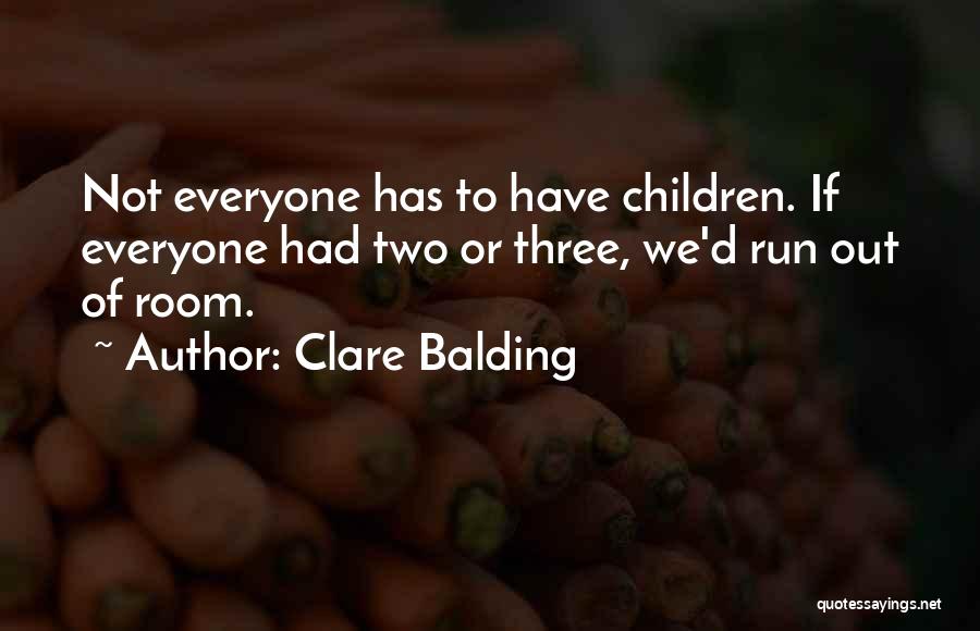 Clare Balding Quotes: Not Everyone Has To Have Children. If Everyone Had Two Or Three, We'd Run Out Of Room.