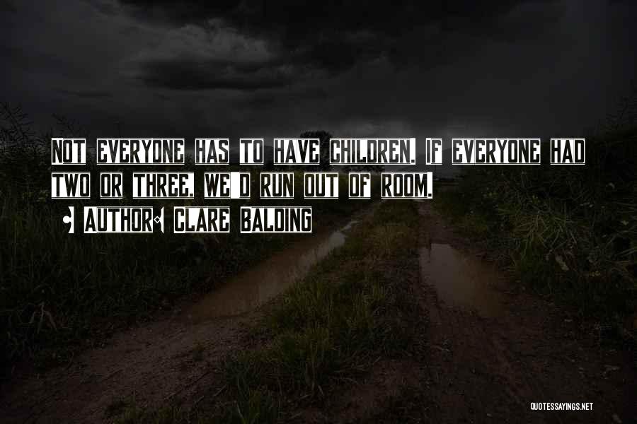 Clare Balding Quotes: Not Everyone Has To Have Children. If Everyone Had Two Or Three, We'd Run Out Of Room.