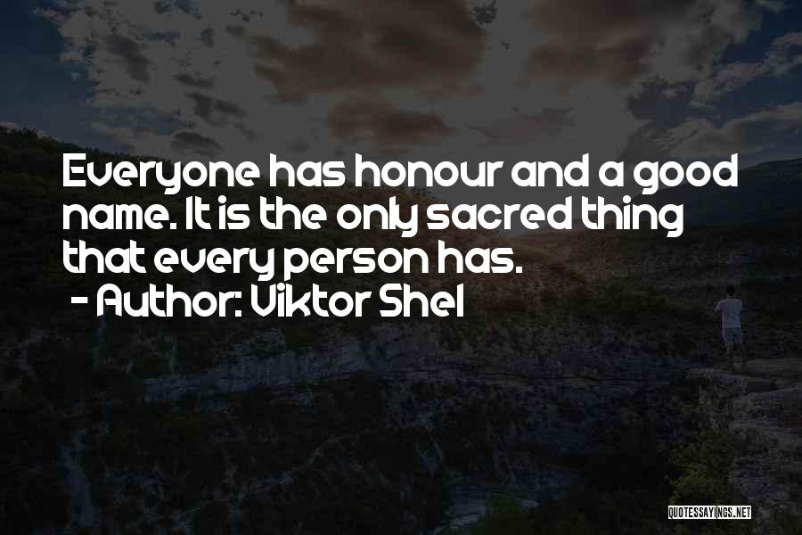 Viktor Shel Quotes: Everyone Has Honour And A Good Name. It Is The Only Sacred Thing That Every Person Has.