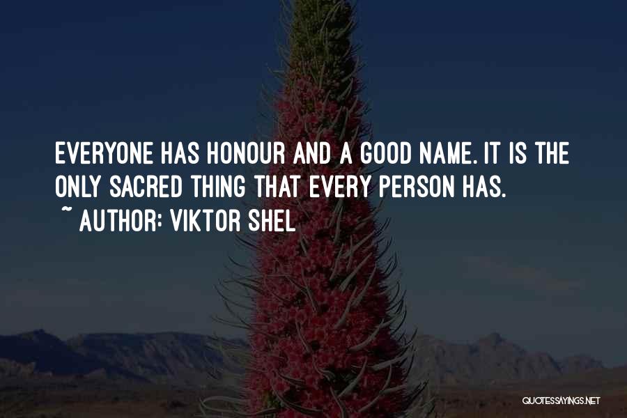 Viktor Shel Quotes: Everyone Has Honour And A Good Name. It Is The Only Sacred Thing That Every Person Has.