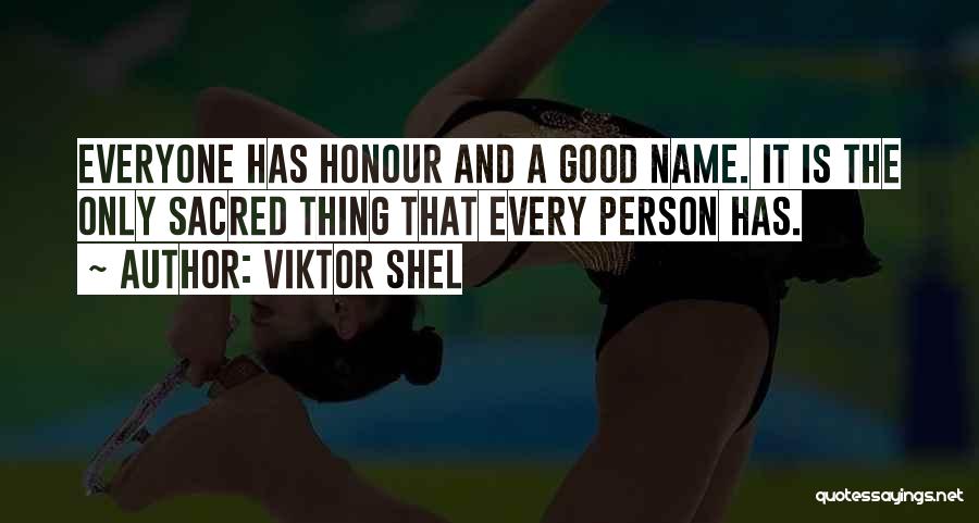 Viktor Shel Quotes: Everyone Has Honour And A Good Name. It Is The Only Sacred Thing That Every Person Has.