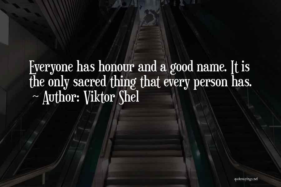 Viktor Shel Quotes: Everyone Has Honour And A Good Name. It Is The Only Sacred Thing That Every Person Has.