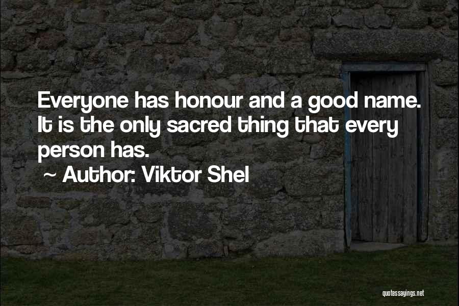 Viktor Shel Quotes: Everyone Has Honour And A Good Name. It Is The Only Sacred Thing That Every Person Has.