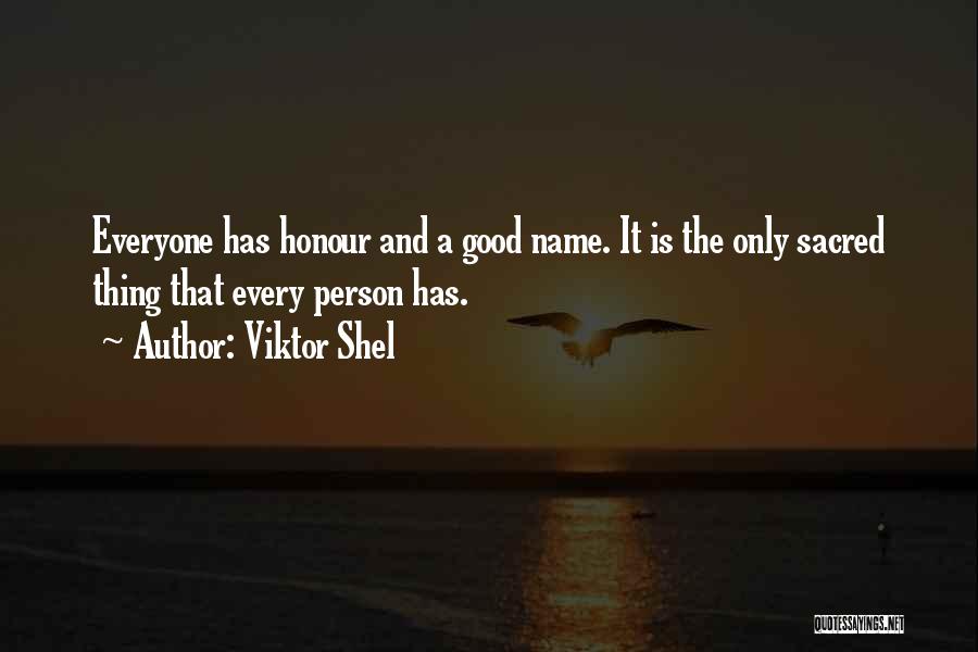 Viktor Shel Quotes: Everyone Has Honour And A Good Name. It Is The Only Sacred Thing That Every Person Has.