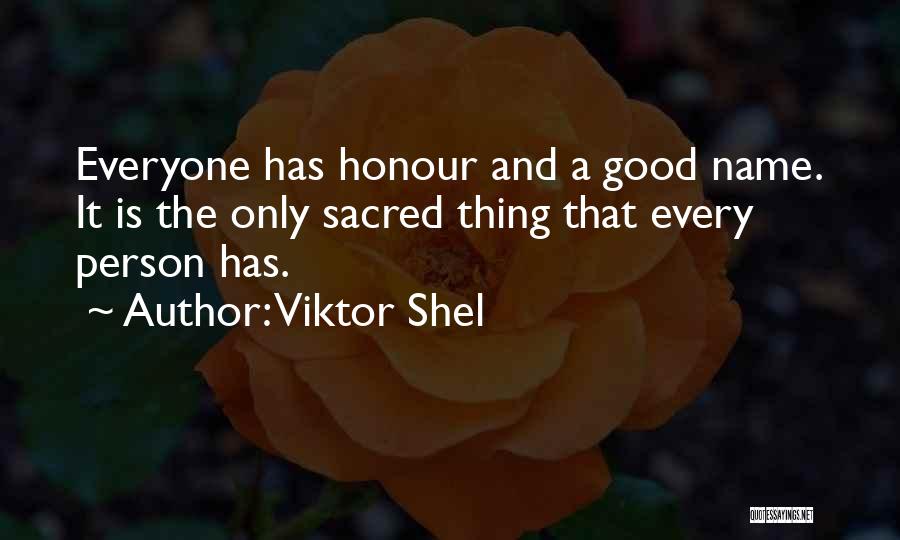 Viktor Shel Quotes: Everyone Has Honour And A Good Name. It Is The Only Sacred Thing That Every Person Has.