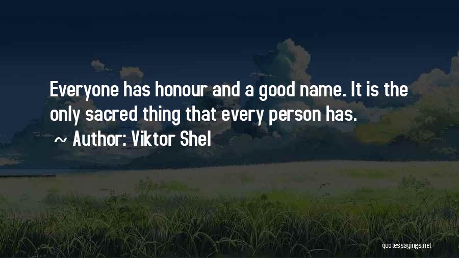 Viktor Shel Quotes: Everyone Has Honour And A Good Name. It Is The Only Sacred Thing That Every Person Has.