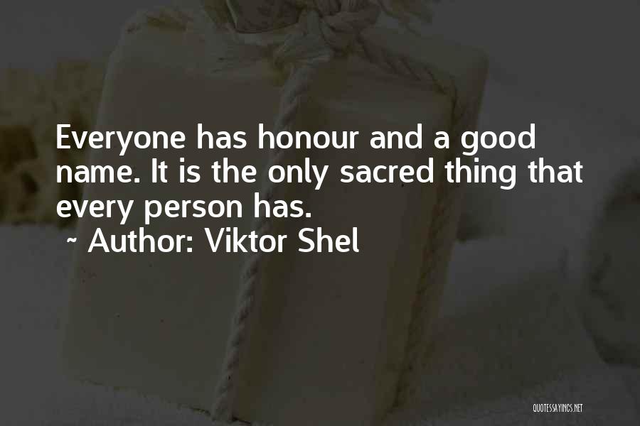 Viktor Shel Quotes: Everyone Has Honour And A Good Name. It Is The Only Sacred Thing That Every Person Has.